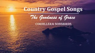 Beautiful Country Gospel Songs - The Goodness of Grace by Cordillera Songbirds