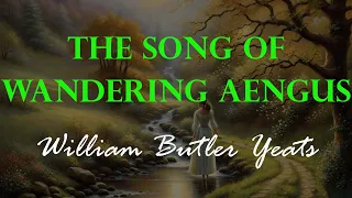 The Song of Wandering Aengus - W. B. Yeats