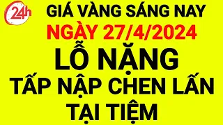 giá vàng sáng nay ngày 27-4-2024, giá vàng 9999 hôm nay, giá bao nhiêu 1 chỉ, 1 chỉ giá bao nhiêu