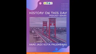 HISTORY ON THIS DAY PODCAST SERIES IV 2022: HARI JADI KOTA PALEMBANG KE 1.339 TAHUN
