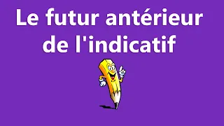 Le futur antérieur de l'indicatif - La conjugaison