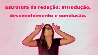 Estrutura da REDAÇÃO: Introdução, desenvolvimento e conclusão.