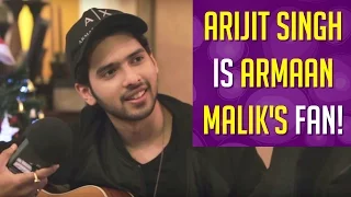 Arijit Singh Announces That He is a Fan of Armaan Malik !