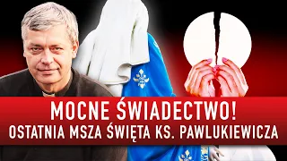 Ostatnia Msza Święta ks. Piotra Pawlukiewicza. MOCNE ŚWIADECTWO