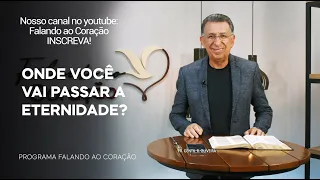 ONDE VOCÊ VAI PASSAR A ETERNIDADE?  Programa Falando ao Coração | Pr.Gentil R. Oliveira.