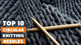 Top 10 Best Circular Knitting Needles in 2023 | Expert Reviews, Our Top Choices