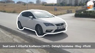 Seat Leon 1.4 EcoTsi Xcellence (2017) - Detaylı İnceleme - Vlog - #Tutti