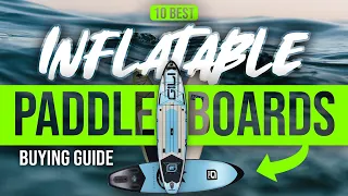 BEST INFLATABLE PADDLE BOARDS: 10 Inflatable SUP Boards (2023 Buying Guide)