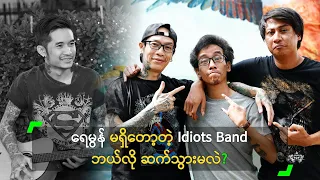 ရေမွန် မရှိတော့တဲ့ Idiots Band ဘာတွေ ဆက်လုပ်မလဲ?