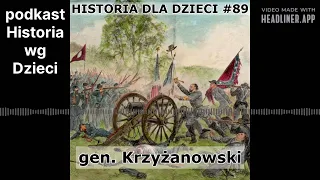 Historia wg Dzieci 89 - gen. Krzyżanowski