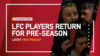 Liverpool Players Return For Pre-Season | The Anfield Wrap