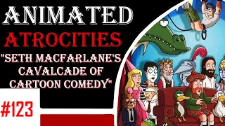 Animated Atrocities 123 || "Seth MacFarlane's Cavalcade of Comedy"