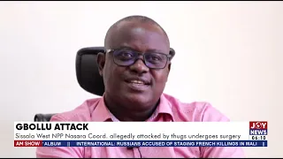 Sissala West NPP Nasara Coord. allegedly attacked by thugs undergoes surgery - AM News (22-4-22)
