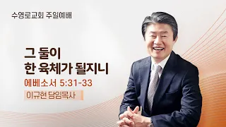 그 둘이 한 육체가 될지니 | 엡 5:31-33 | 이규현 목사 | 주일예배 | 23.10.1