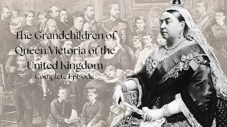 The Grandchildren of Queen Victoria of the United Kingdom | Complete Episode