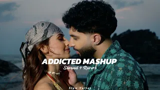 Addicted Mashup (Slowed Reverb) - Tegi Pannu X Navaan Sandhu