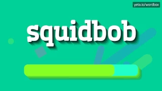 SQUIDBOB - HOW TO PRONOUNCE IT? #squidbob