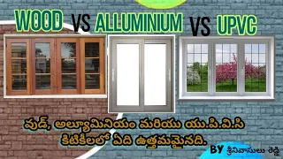 Wood vs Alluminium vs UPVC windows, వుడ్, అల్యూమినియం మరియు యు.పి.వి.సి కిటికీలలో ఏది ఉత్తమమైనది.