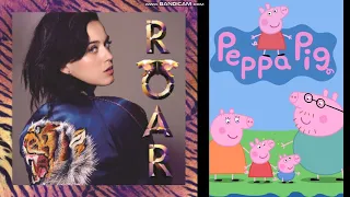 Roar but it's a duet between Katy Perry and Peppa Pig