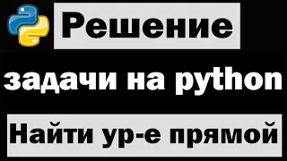 Решение простых задач на python | Найти уравнение прямой проходящей через две известные точки