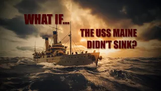 What If The USS Maine Never Sank?