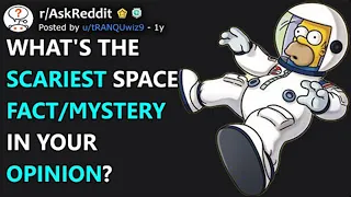 What's The Scariest Space Fact/Mystery In Your Opinion? (r/AskReddit)