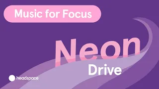 90-Min Music to Focus: Neon Drive from Headspace