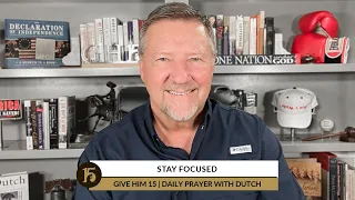 Stay Focused | Give Him 15: Daily Prayer with Dutch | August 4, 2022