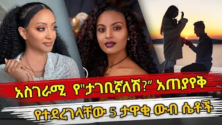 Ethiopia : አስገራሚ  የ"ታገቢኛለሽ?” አጠያየቅ የተደረገላቸው 5 ታዋቂ ውብ ሴቶች | ethiopian celebrity beautiful proposal