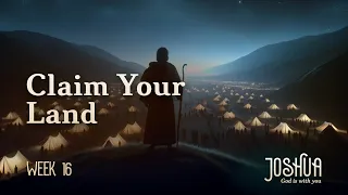 Claim Your Land — Joshua wk 16