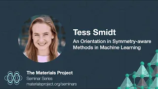 Materials Project Seminars – Tess Smidt, "An Orientation in Symmetry-Aware ML Methods"