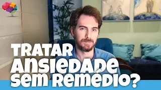 Como tratar a ansiedade sem remédio? | Psicólogo Diego Falco