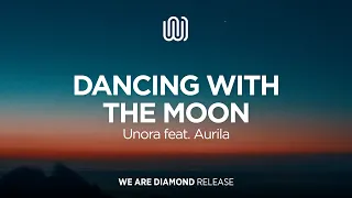 Unora - Dancing with The Moon (feat. Aurila)