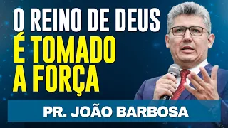 O REINO DE DEUS É TOMADO A FORÇA - Pr Joao Barbosa - IMPACTANTE 😭