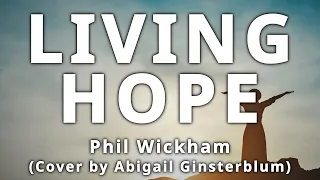 Living Hope - Phil Wickham Cover by Abigail Ginsterblum (LYRICS)