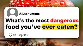 What's the most dangerous food you've ever eaten?