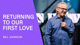 Return to First Love - Bill Johnson (Full Sermon) | Bethel Church