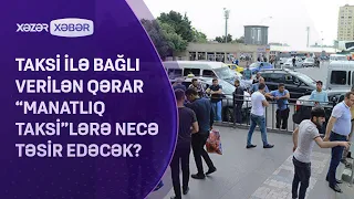 Taksi ilə bağlı verilən qərar “manatlıq taksi”lərə NECƏ TƏSİR EDƏCƏK?