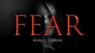 Eye Opening Poetry for Overcoming Fear - Fear by Khalil Gibran