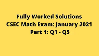 January 2021 CSEC Mathematics Exam: Fully Worked Solutions: Part 1: Questions 1 to 5: Adobe Math Lab