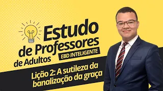 Lição 2 - A sutileza da banalização da graça - EBD Inteligente