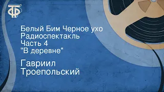 Гавриил Троепольский. Белый Бим Черное ухо. Радиоспектакль. Часть 4. "В деревне"