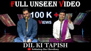 ||Dil ki Tapish||Unseen Video पूरा विडीओ देखिए😍😍||Rahul Deshpande & Subhadeep Das||Popular Demand