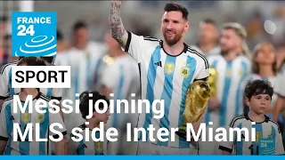 Messi joining MLS side Inter Miami after PSG exit • FRANCE 24 English