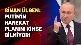 Sinan Ülgen: Putin'in harekat planını kimse bilmiyor!