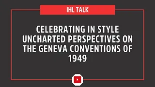 Celebrating in Style Uncharted Perspectives on the Geneva Conventions of 1949