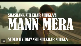 Mann Mera (Full Video) | Shashank Shekhar Shukla | TSB Worldwide