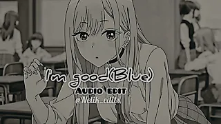 ×Audio edit× I'm good (blue)🎵 ♣️Nelik_edits♣️