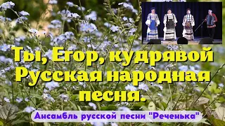 Ты, Егор, кудрявой (Русская народная песня.)