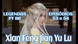 Xian Feng Jian Yu Lu  Eps: 53 e 54 Legendas PT BR em HD